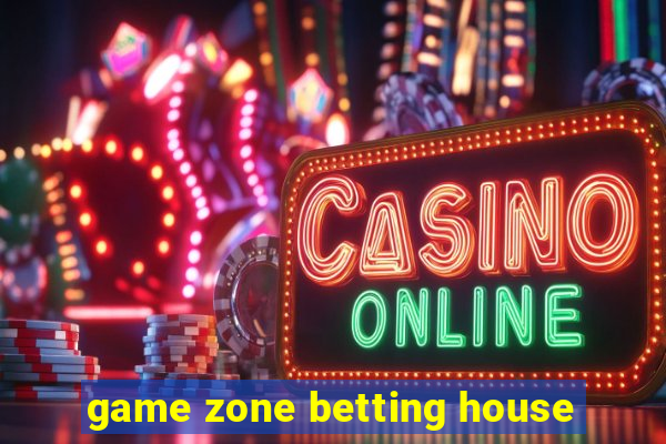 game zone betting house
