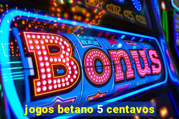 jogos betano 5 centavos