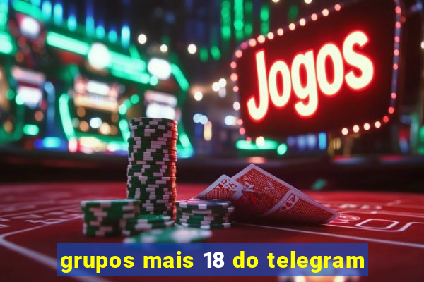 grupos mais 18 do telegram