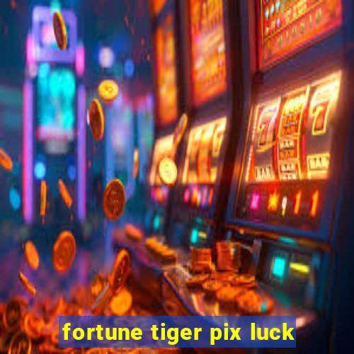 fortune tiger pix luck