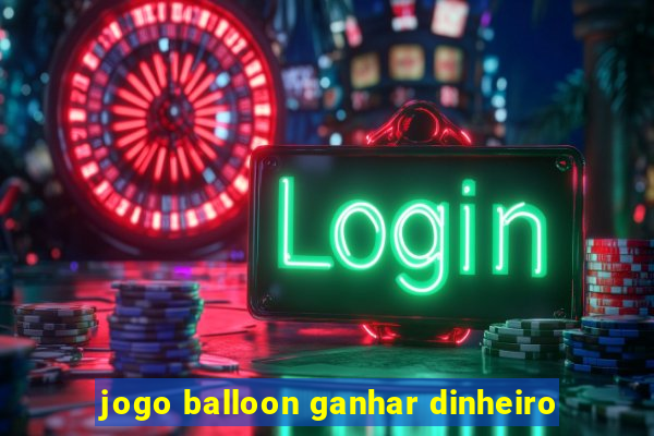 jogo balloon ganhar dinheiro