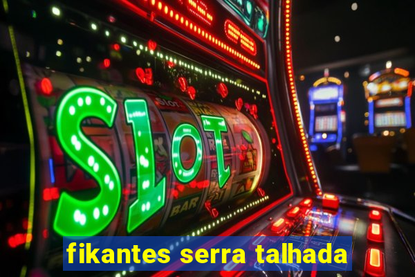 fikantes serra talhada