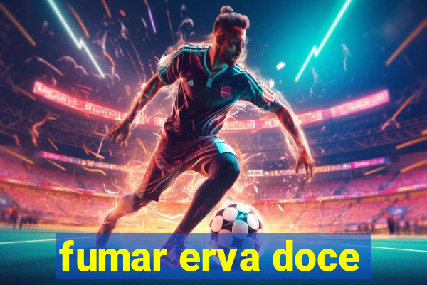 fumar erva doce