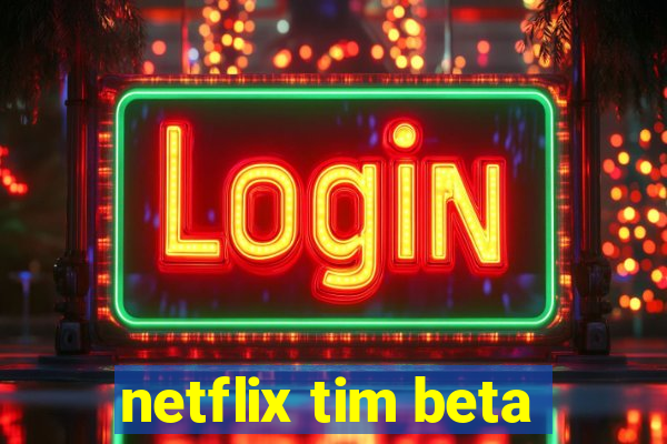 netflix tim beta