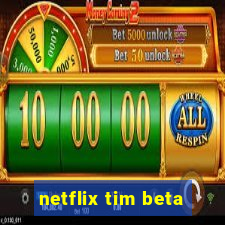 netflix tim beta