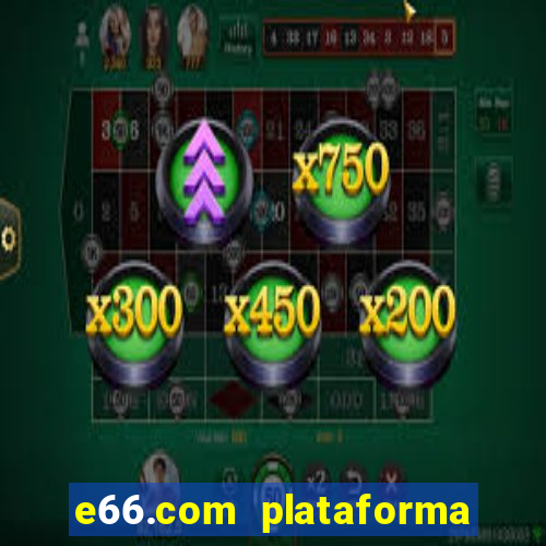 e66.com plataforma de jogos