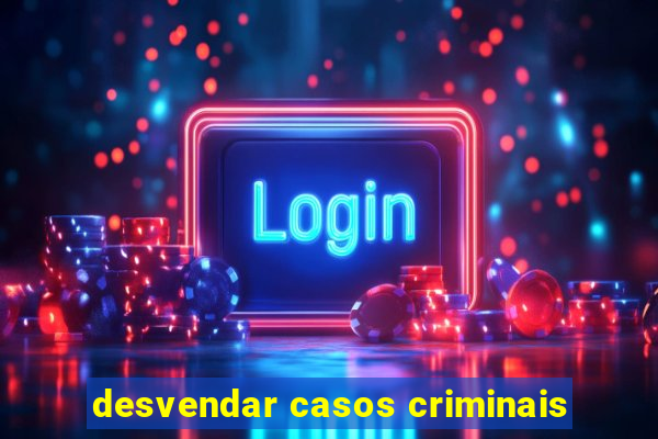 desvendar casos criminais