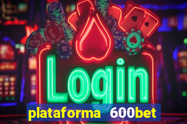 plataforma 600bet é confiável
