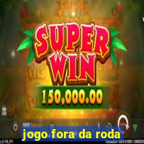 jogo fora da roda