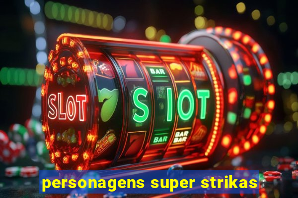 personagens super strikas