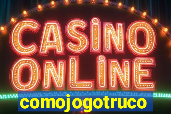 comojogotruco