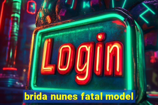 brida nunes fatal model