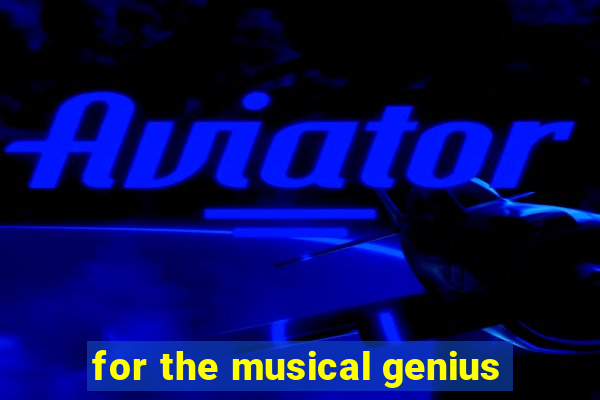 for the musical genius