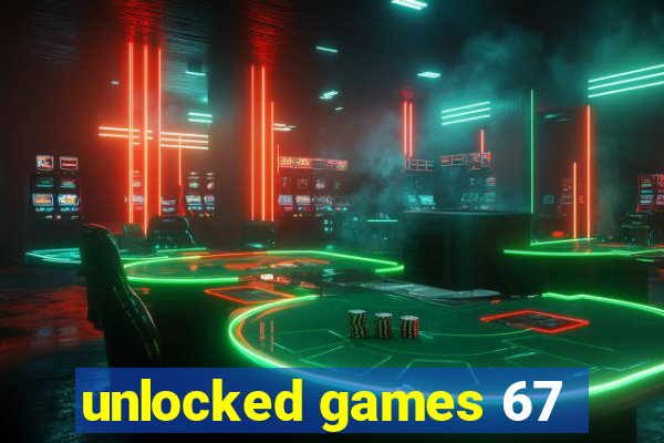 unlocked games 67