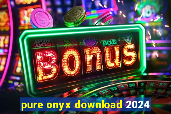 pure onyx download 2024