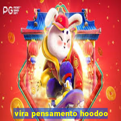 vira pensamento hoodoo
