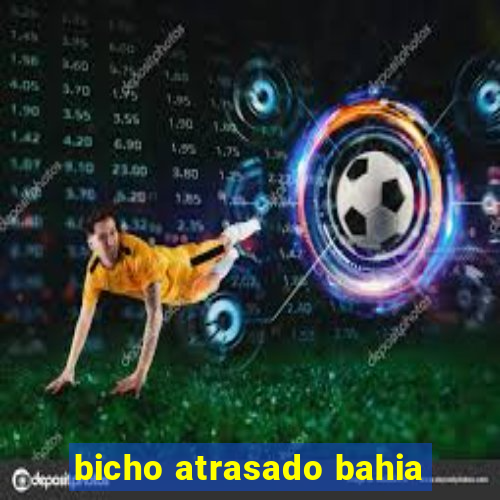 bicho atrasado bahia