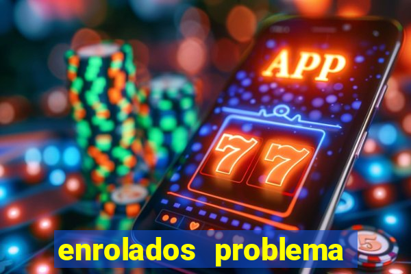 enrolados problema em dobro click jogos