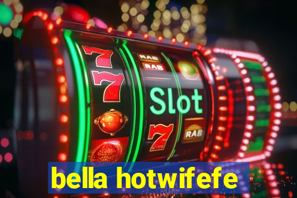bella hotwifefe