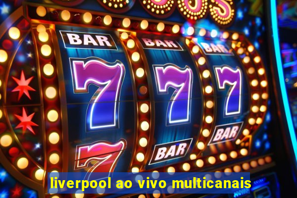 liverpool ao vivo multicanais
