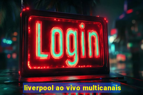 liverpool ao vivo multicanais