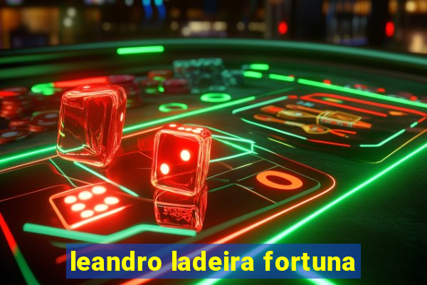 leandro ladeira fortuna