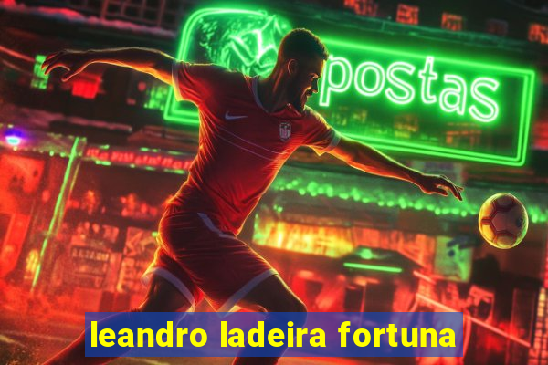leandro ladeira fortuna