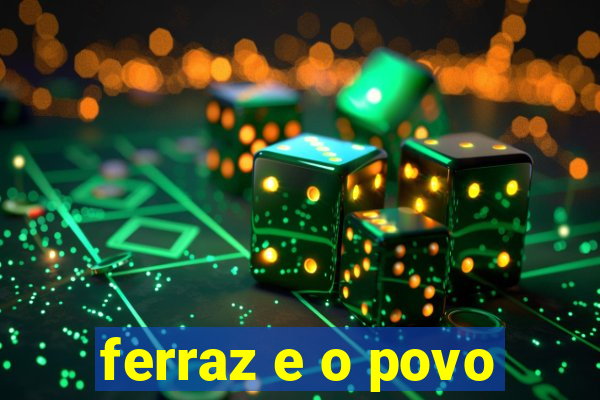 ferraz e o povo