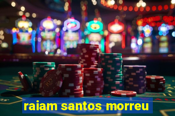 raiam santos morreu