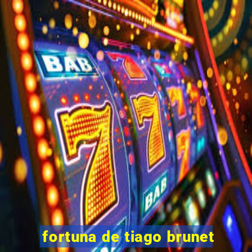 fortuna de tiago brunet
