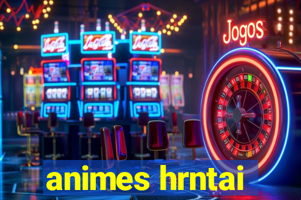 animes hrntai