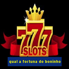 qual a fortuna do boninho