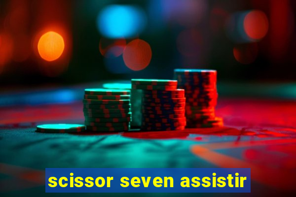 scissor seven assistir