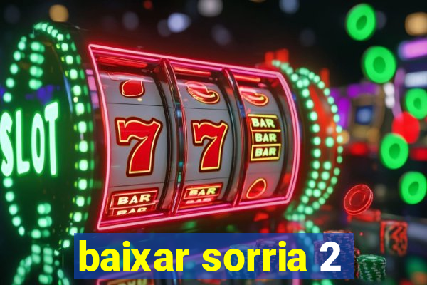 baixar sorria 2