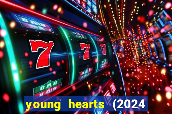 young hearts (2024 assistir online gratis)