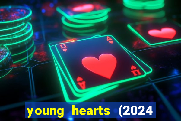 young hearts (2024 assistir online gratis)