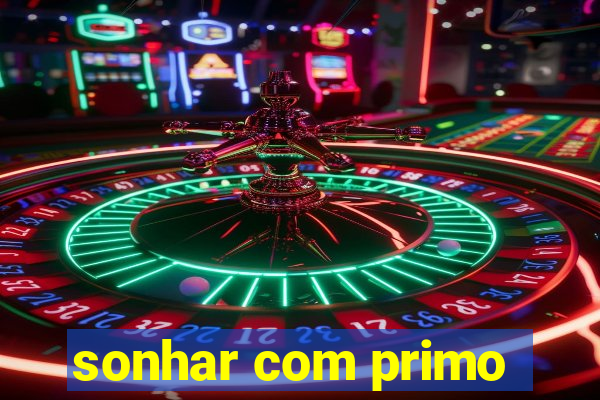 sonhar com primo