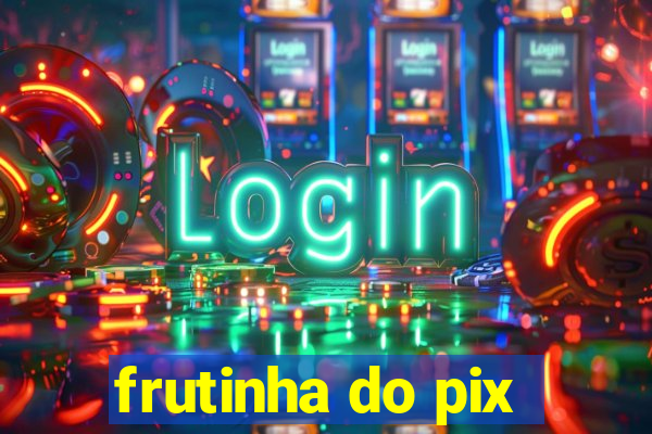 frutinha do pix