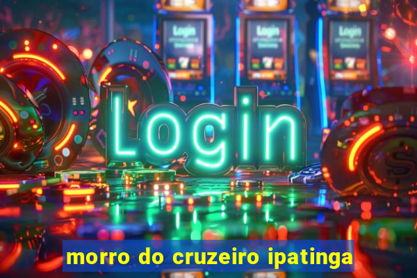 morro do cruzeiro ipatinga