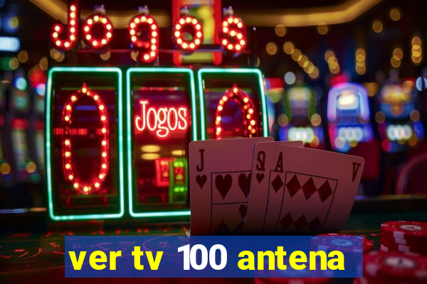 ver tv 100 antena