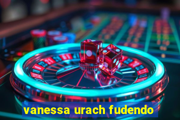 vanessa urach fudendo
