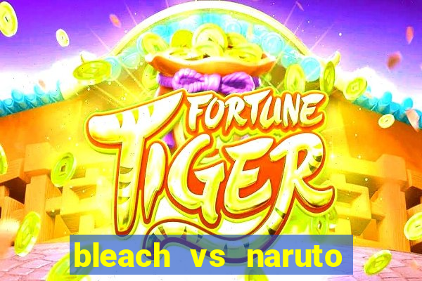 bleach vs naruto 2.6 jogos de luta