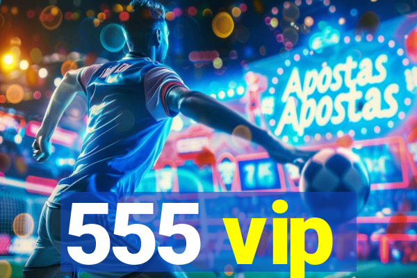 555 vip