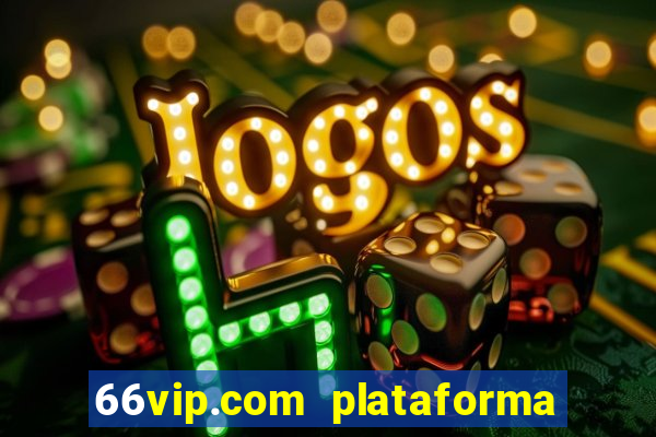 66vip.com plataforma de jogos