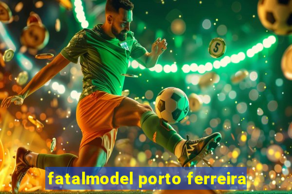 fatalmodel porto ferreira