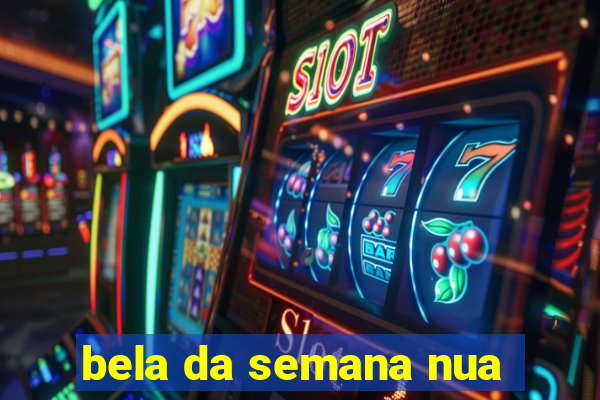 bela da semana nua