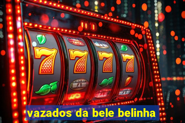 vazados da bele belinha