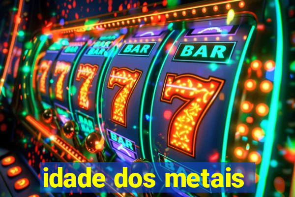idade dos metais