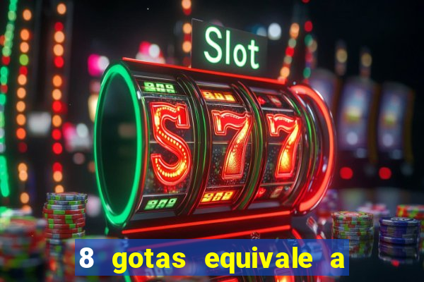 8 gotas equivale a quantos ml