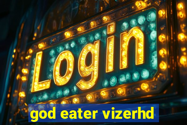 god eater vizerhd